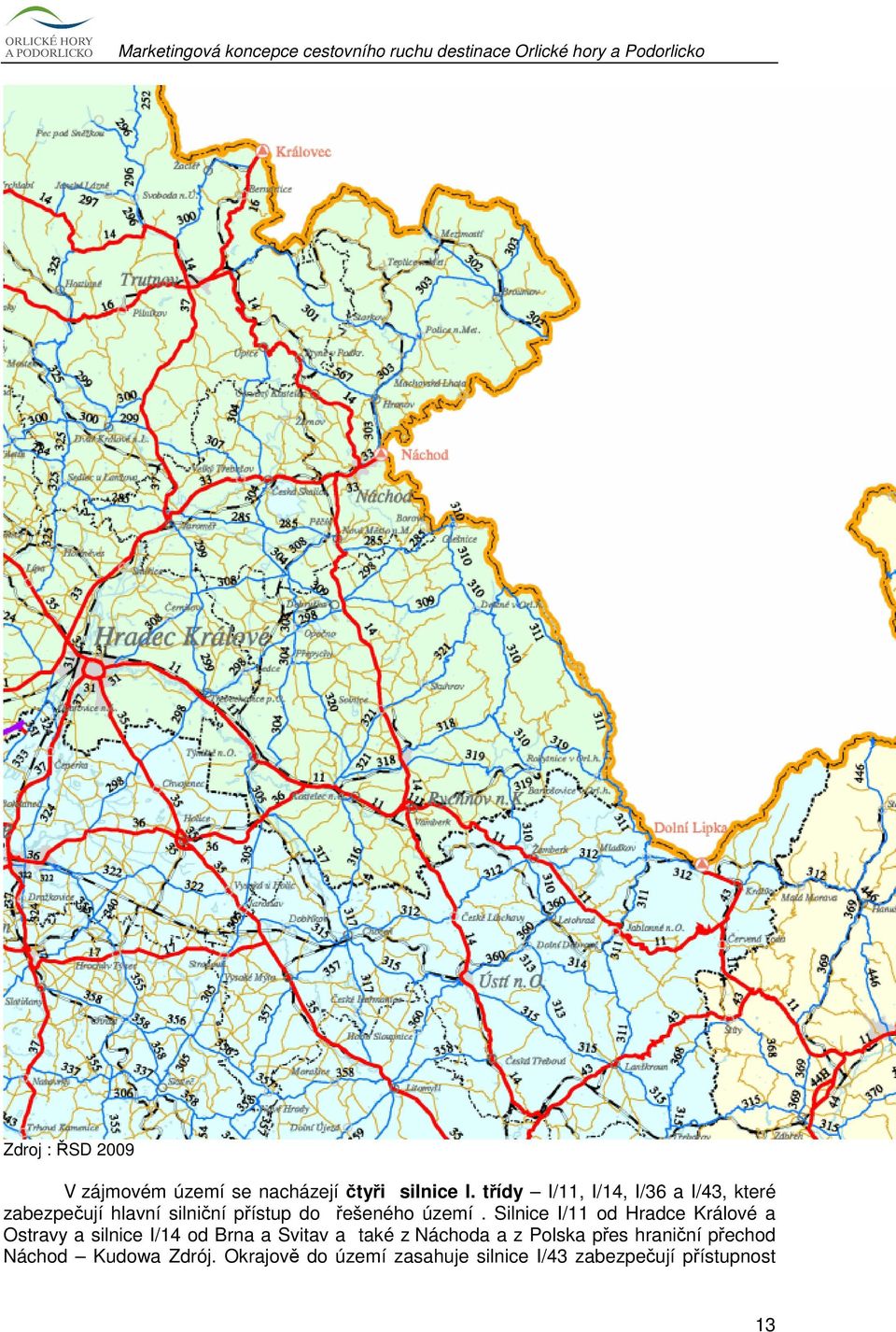 Silnice I/11 od Hradce Králové a Ostravy a silnice I/14 od Brna a Svitav a také z Náchoda a
