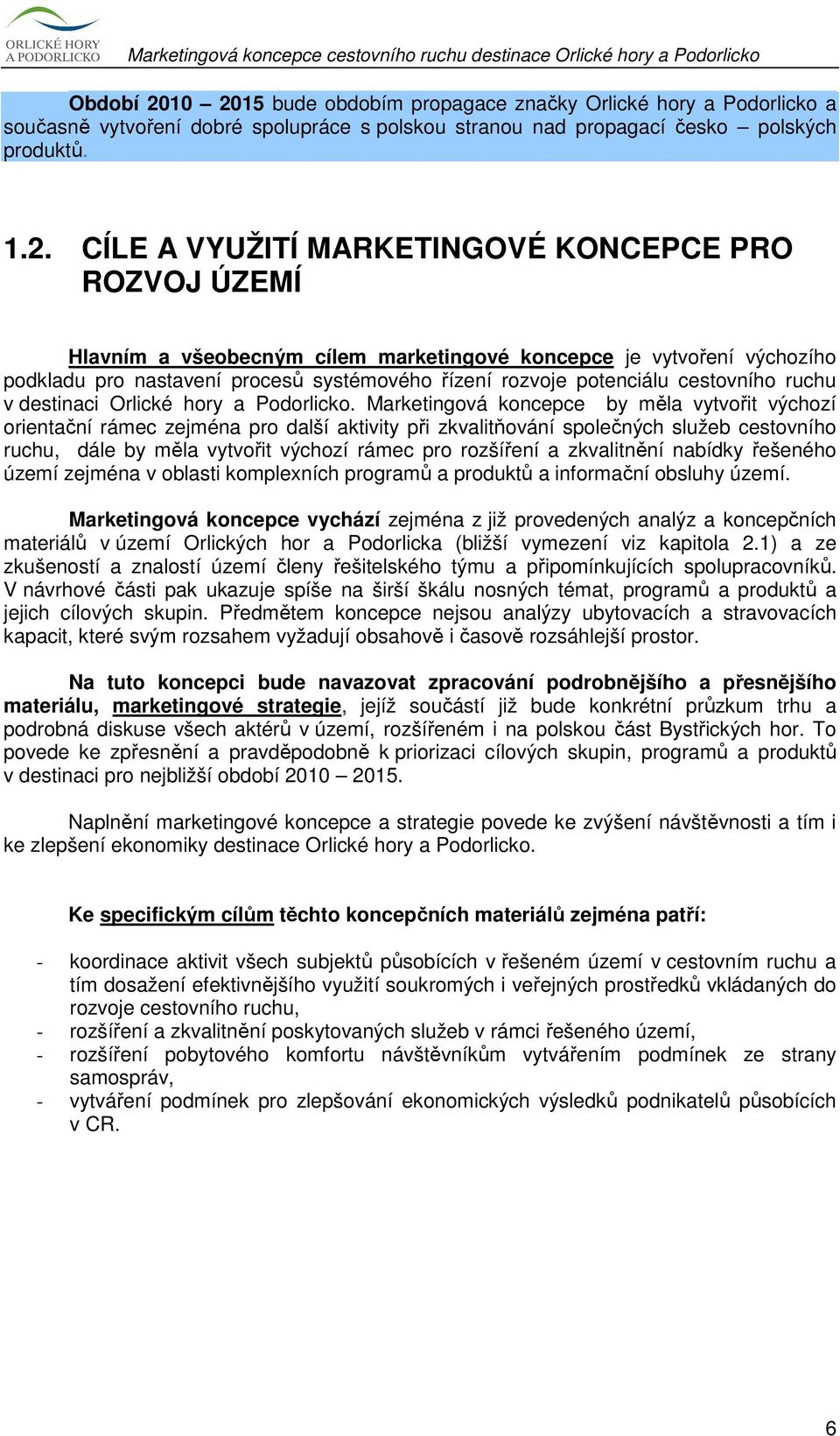 KONCEPCE PRO ROZVOJ ÚZEMÍ Hlavním a všeobecným cílem marketingové koncepce je vytvoření výchozího podkladu pro nastavení procesů systémového řízení rozvoje potenciálu cestovního ruchu v destinaci