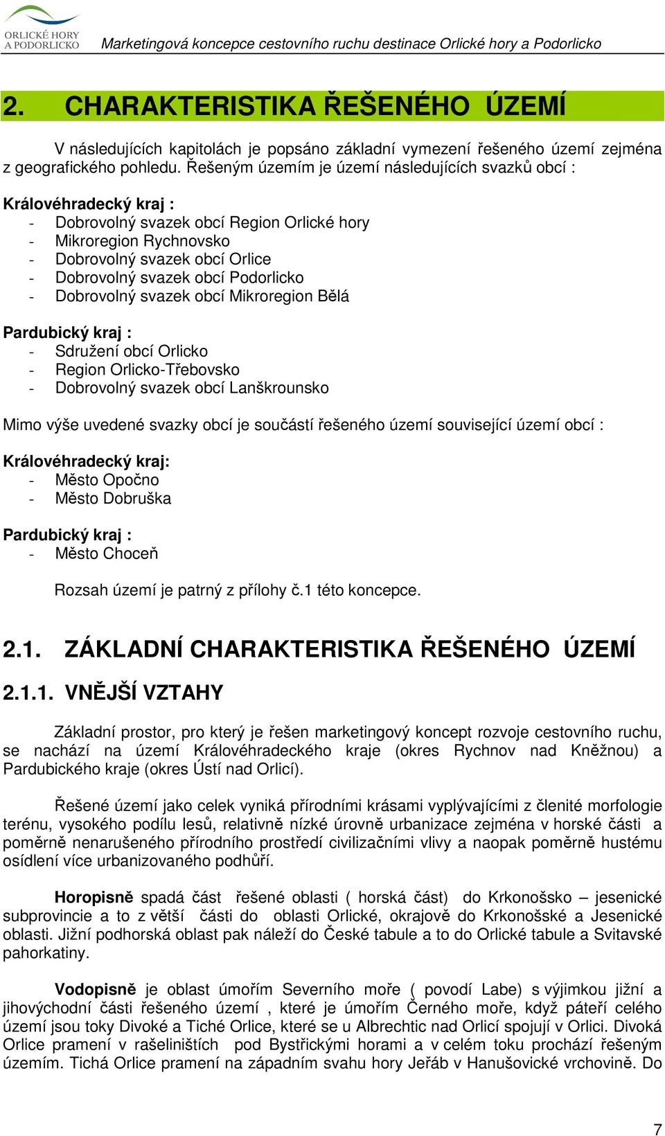 obcí Podorlicko - Dobrovolný svazek obcí Mikroregion Bělá Pardubický kraj : - Sdružení obcí Orlicko - Region Orlicko-Třebovsko - Dobrovolný svazek obcí Lanškrounsko Mimo výše uvedené svazky obcí je