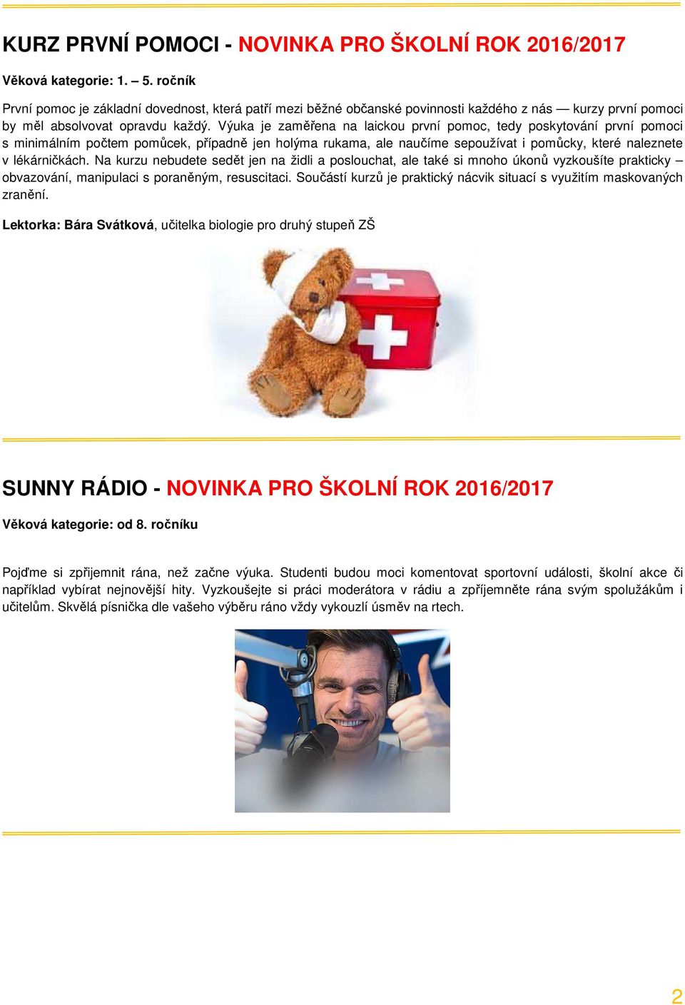 Na kurzu nebudete sedět jen na židli a poslouchat, ale také si mnoho úkonů vyzkoušíte prakticky obvazování, manipulaci s poraněným, resuscitaci.