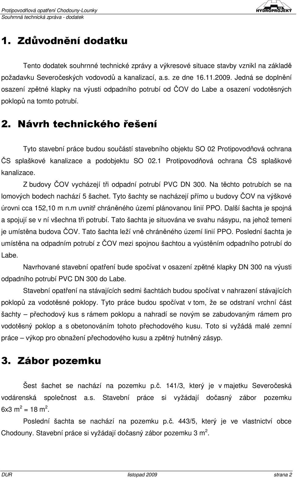 Návrh technického řešení Tyto stavební práce budou součástí stavebního objektu SO 02 Protipovodňová ochrana ČS splaškové kanalizace a podobjektu SO 02.1 Protipovodňová ochrana ČS splaškové kanalizace.