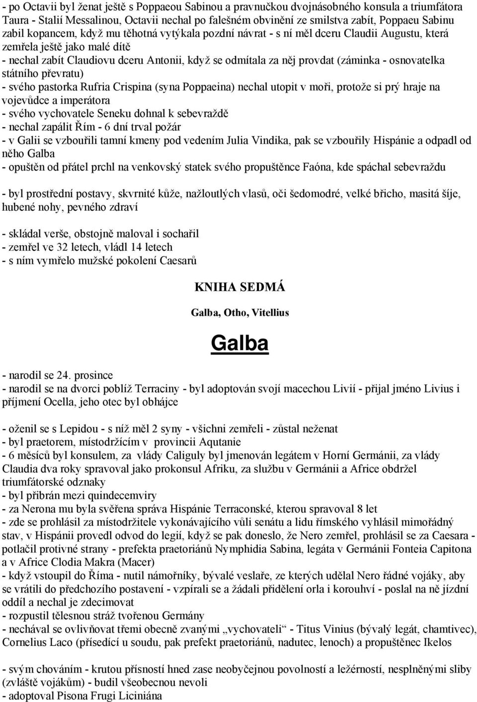 - osnovatelka státního převratu) - svého pastorka Rufria Crispina (syna Poppaeina) nechal utopit v moři, protože si prý hraje na vojevůdce a imperátora - svého vychovatele Seneku dohnal k sebevraždě