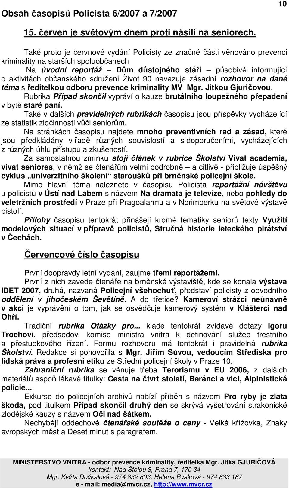 sdružení Život 90 navazuje zásadní rozhovor na dané téma s ředitelkou odboru prevence kriminality MV Mgr. Jitkou Gjuričovou.