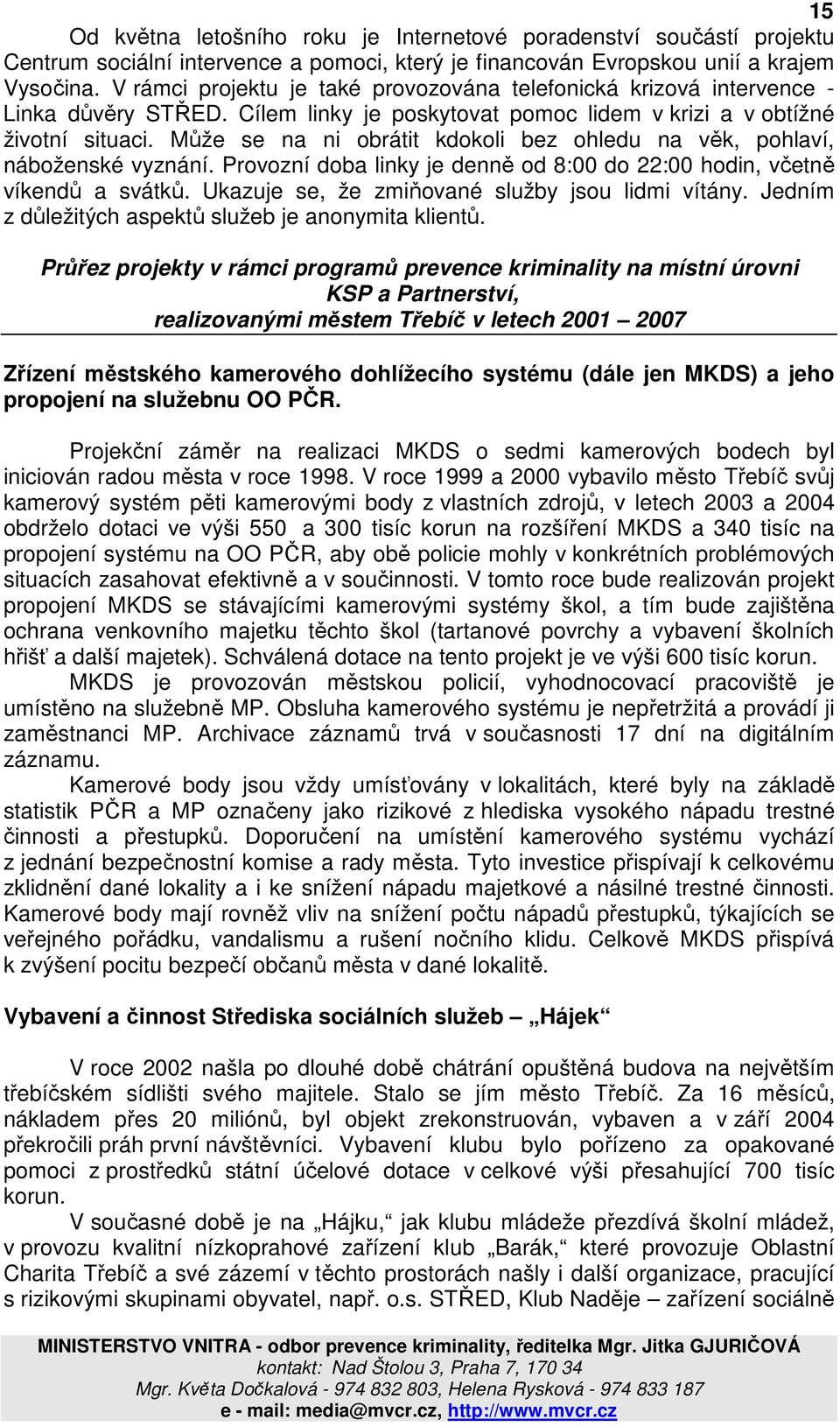 Může se na ni obrátit kdokoli bez ohledu na věk, pohlaví, náboženské vyznání. Provozní doba linky je denně od 8:00 do 22:00 hodin, včetně víkendů a svátků.