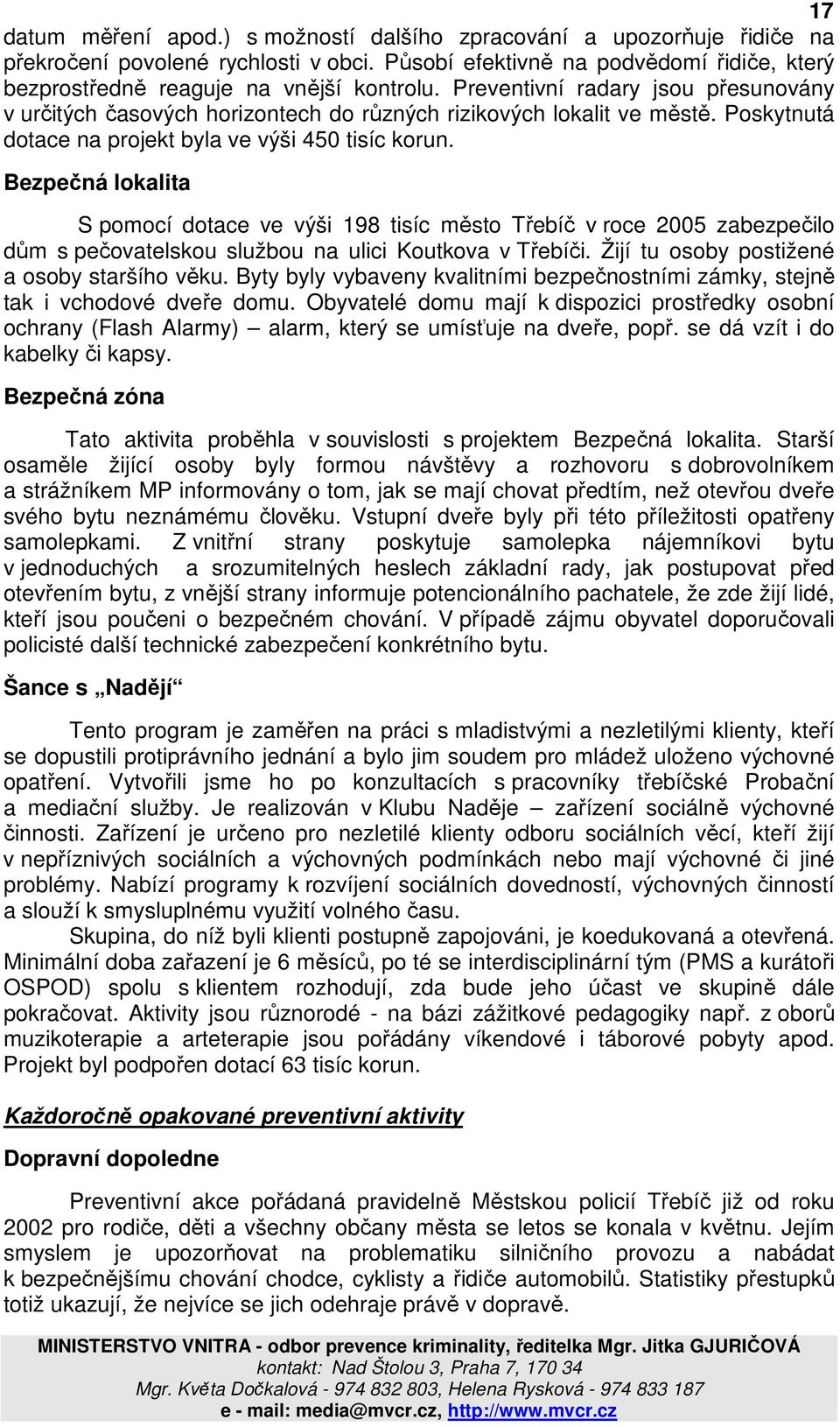 Bezpečná lokalita S pomocí dotace ve výši 198 tisíc město Třebíč v roce 2005 zabezpečilo dům s pečovatelskou službou na ulici Koutkova v Třebíči. Žijí tu osoby postižené a osoby staršího věku.