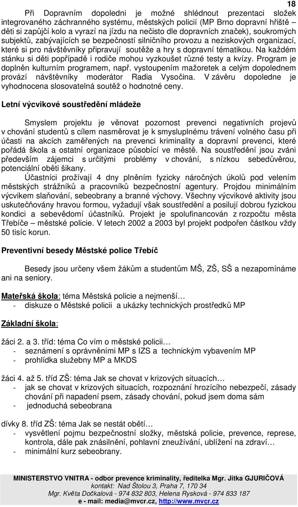 Na každém stánku si děti popřípadě i rodiče mohou vyzkoušet různé testy a kvízy. Program je doplněn kulturním programem, např.