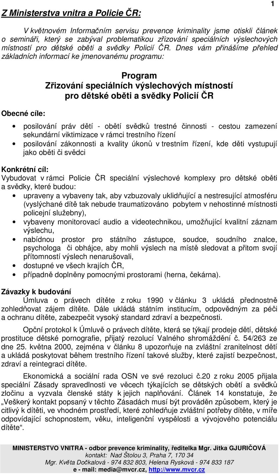Dnes vám přinášíme přehled základních informací ke jmenovanému programu: Obecné cíle: Program Zřizování speciálních výslechových místností pro dětské oběti a svědky Policií ČR posilování práv dětí -