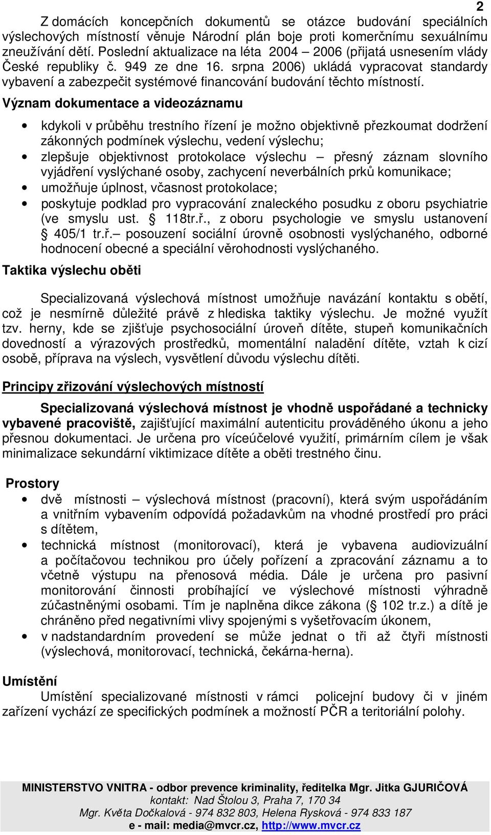 srpna 2006) ukládá vypracovat standardy vybavení a zabezpečit systémové financování budování těchto místností.