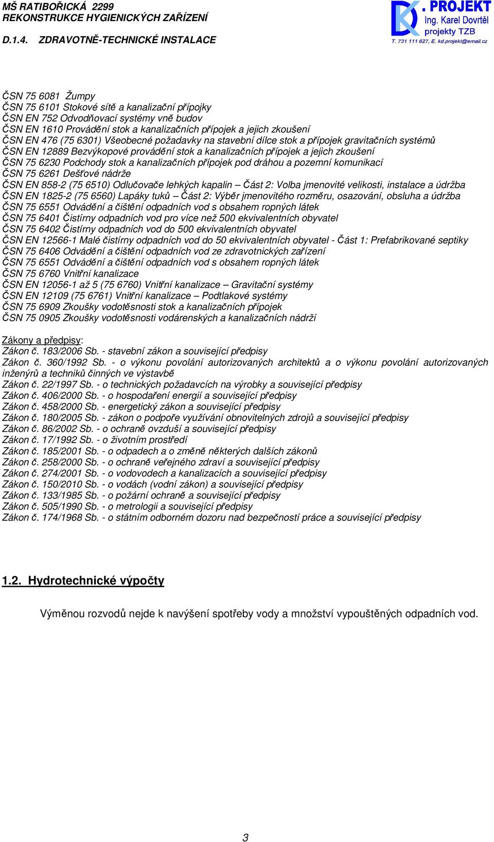 přípojek pod dráhou a pozemní komunikací ČSN 75 6261 Dešťové nádrže ČSN EN 858-2 (75 6510) Odlučovače lehkých kapalin Část 2: Volba jmenovité velikosti, instalace a údržba ČSN EN 1825-2 (75 6560)