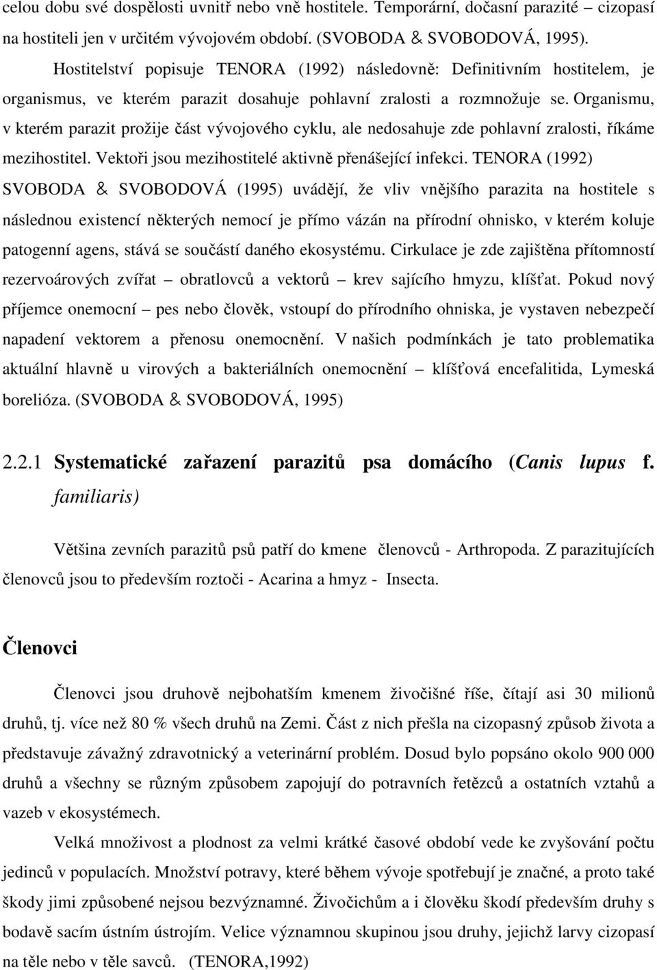 Organismu, v kterém parazit prožije část vývojového cyklu, ale nedosahuje zde pohlavní zralosti, říkáme mezihostitel. Vektoři jsou mezihostitelé aktivně přenášející infekci.