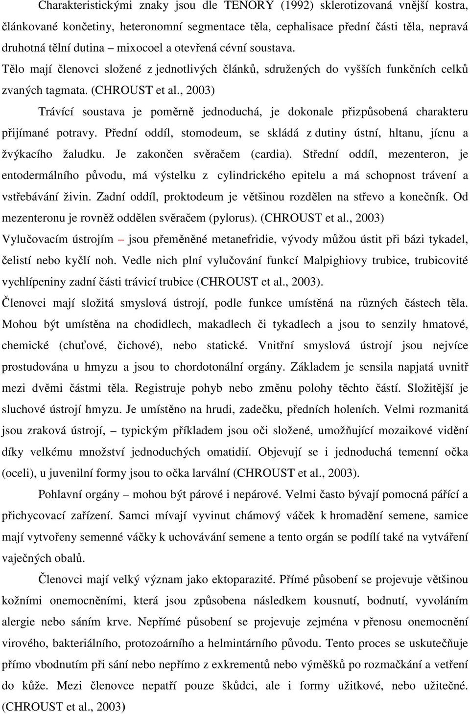 , 2003) Trávící soustava je poměrně jednoduchá, je dokonale přizpůsobená charakteru přijímané potravy. Přední oddíl, stomodeum, se skládá z dutiny ústní, hltanu, jícnu a žvýkacího žaludku.