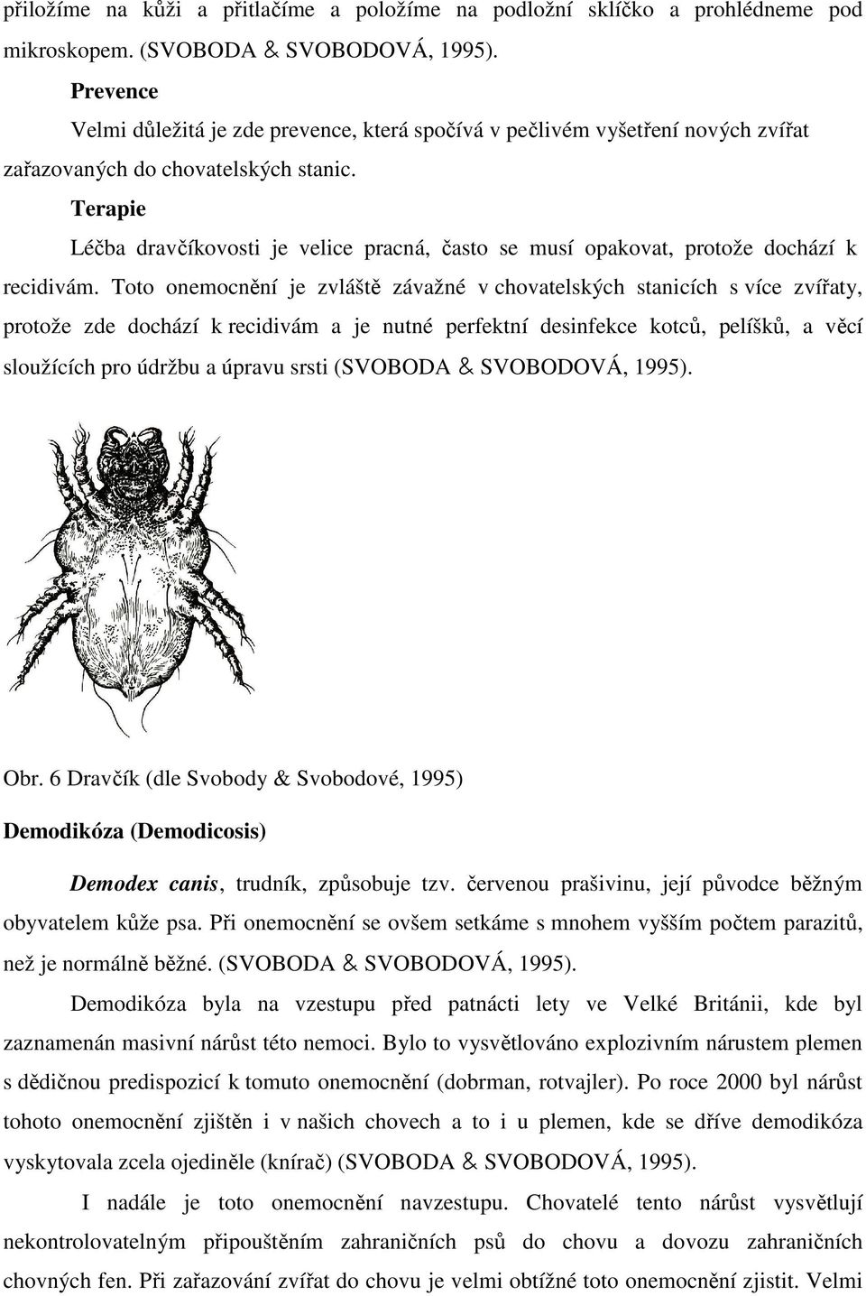 Terapie Léčba dravčíkovosti je velice pracná, často se musí opakovat, protože dochází k recidivám.