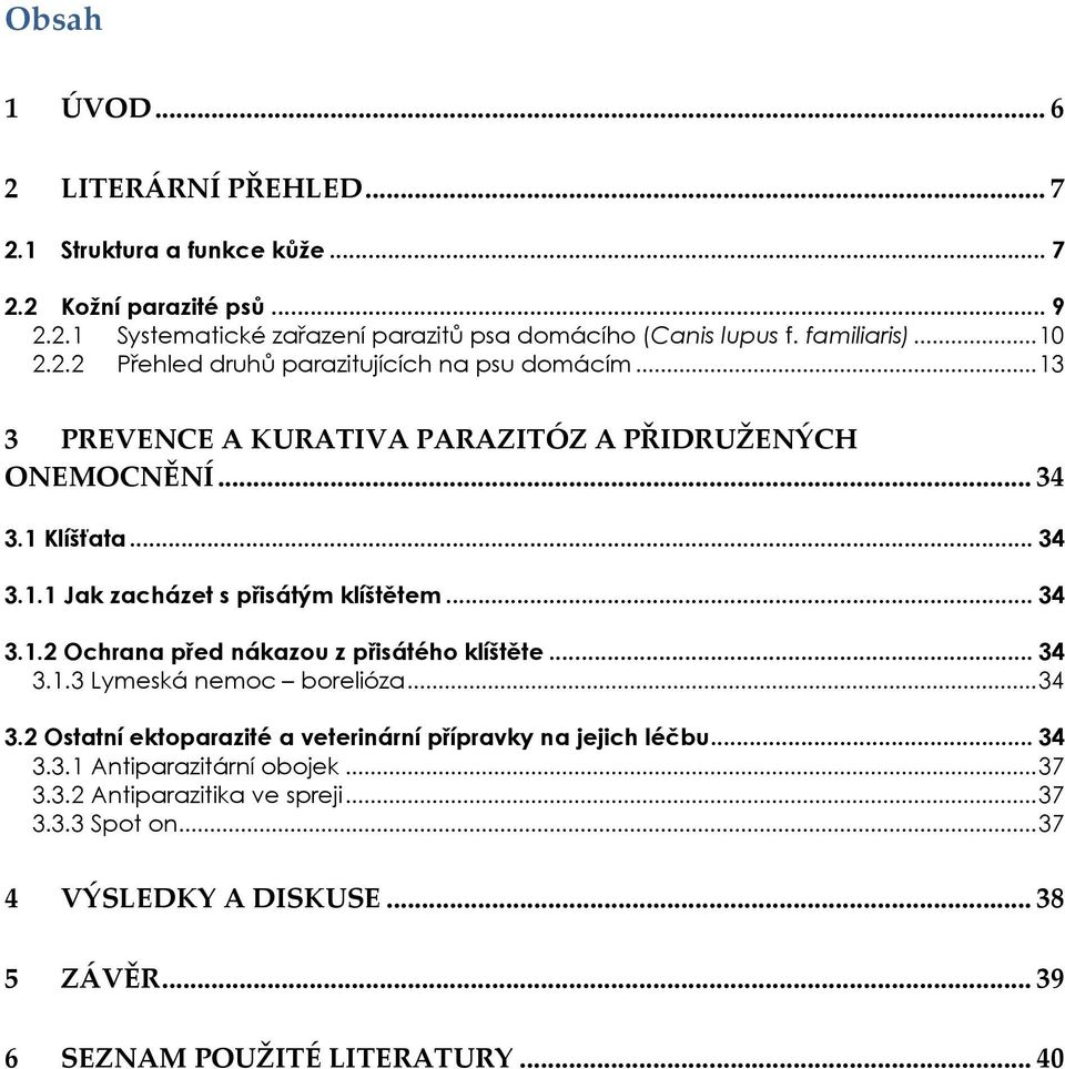 .. 34 3.1.2 Ochrana před nákazou z přisátého klíštěte... 34 3.1.3 Lymeská nemoc borelióza...34 3.2 Ostatní ektoparazité a veterinární přípravky na jejich léčbu... 34 3.3.1 Antiparazitární obojek.