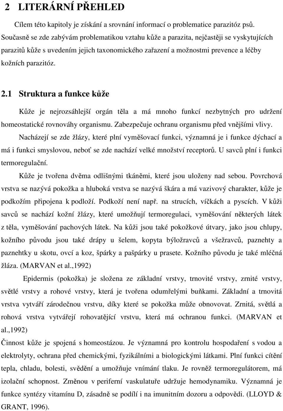 1 Struktura a funkce kůže Kůže je nejrozsáhlejší orgán těla a má mnoho funkcí nezbytných pro udržení homeostatické rovnováhy organismu. Zabezpečuje ochranu organismu před vnějšími vlivy.