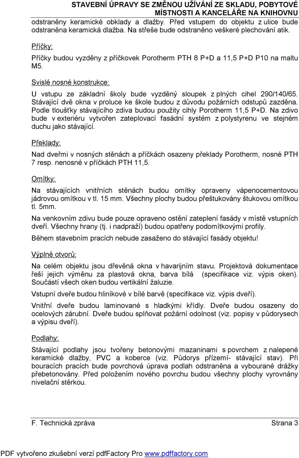 Stávající dvě okna v proluce ke škole budou z důvodu požárních odstupů zazděna. Podle tloušťky stávajícího zdiva budou použity cihly Porotherm 11,5 P+D.