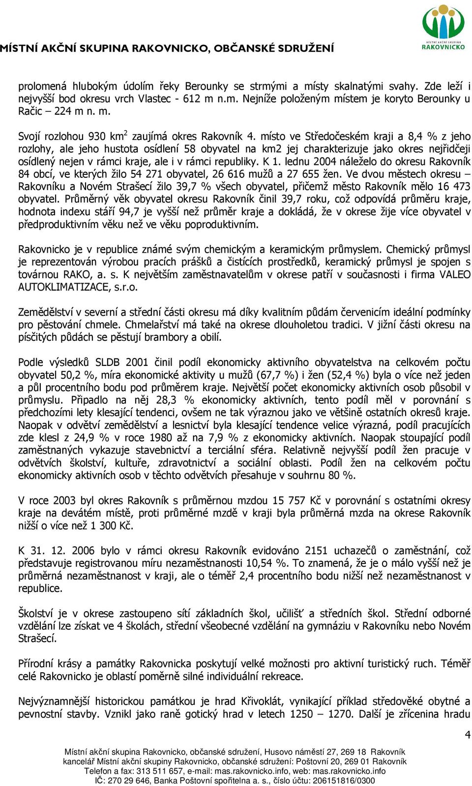 lednu 2004 náleželo do okresu Rakovník 84 obcí, ve kterých žilo 54 271 obyvatel, 26 616 mužů a 27 655 žen.