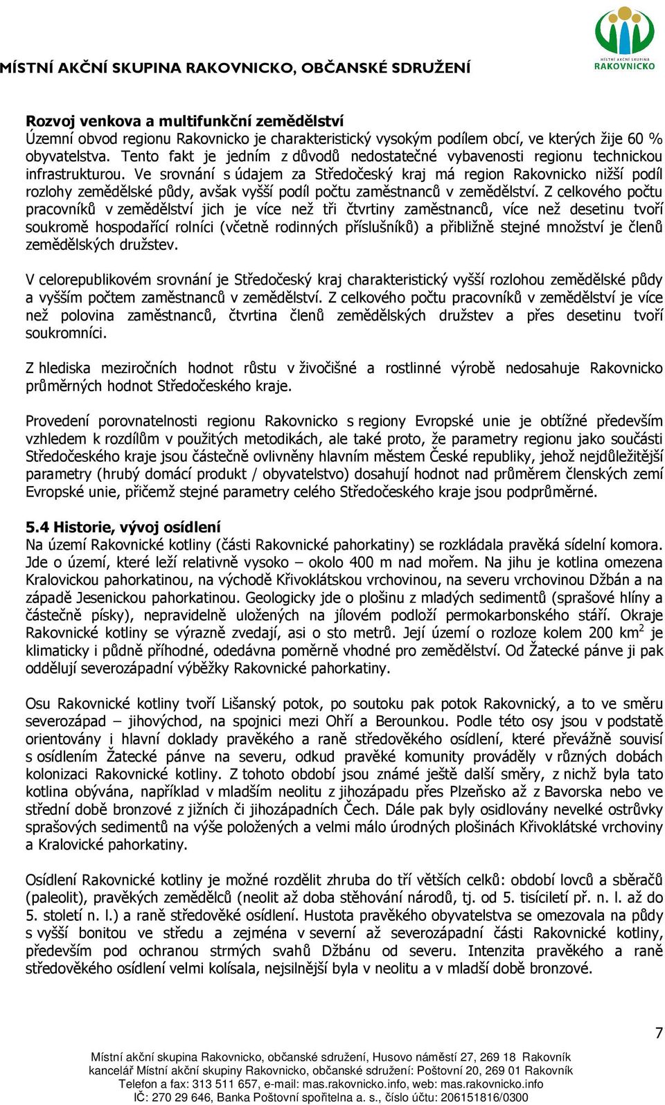 Ve srovnání s údajem za Středočeský kraj má region Rakovnicko nižší podíl rozlohy zemědělské půdy, avšak vyšší podíl počtu zaměstnanců v zemědělství.