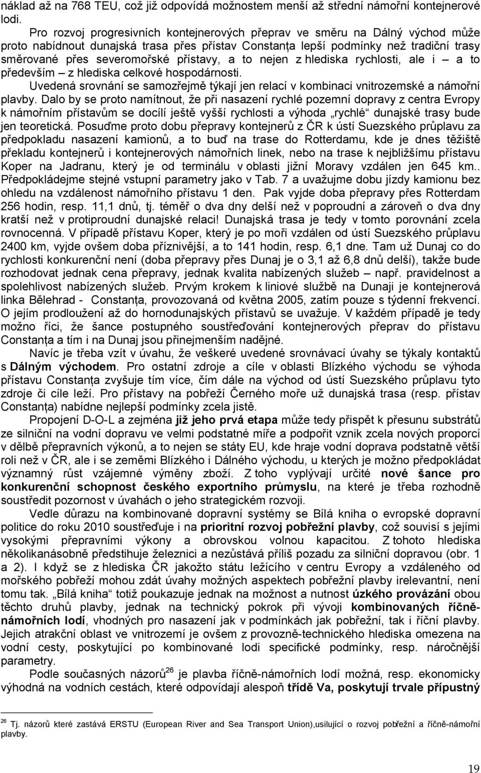 přístavy, a to nejen z hlediska rychlosti, ale i a to především z hlediska celkové hospodárnosti. Uvedená srovnání se samozřejmě týkají jen relací v kombinaci vnitrozemské a námořní plavby.