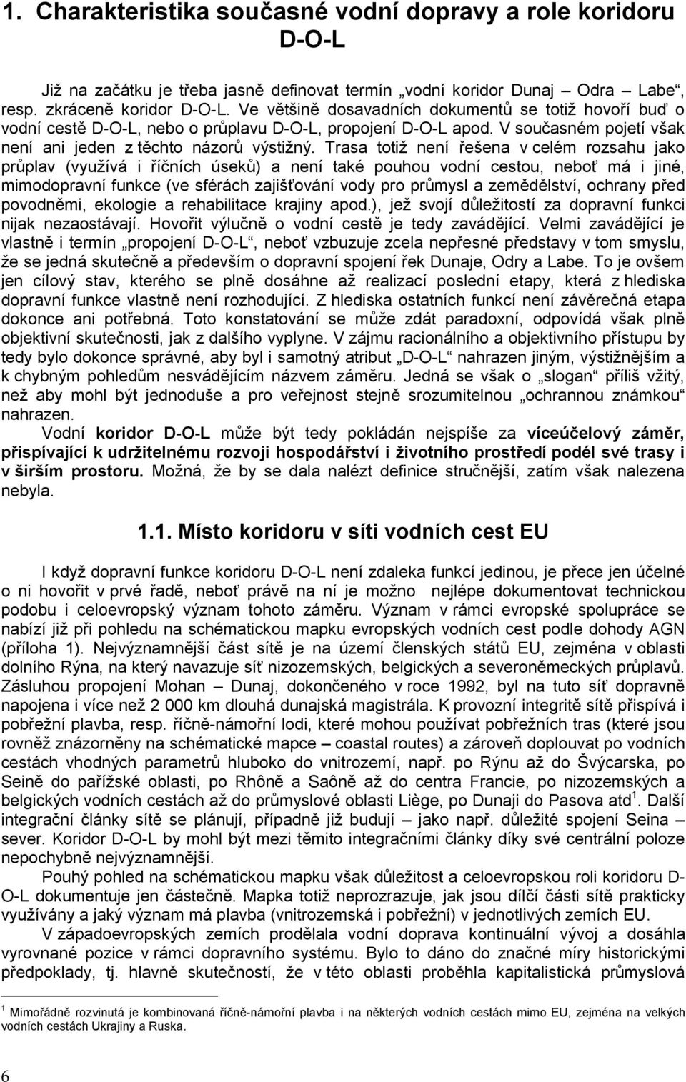 Trasa totiž není řešena v celém rozsahu jako průplav (využívá i říčních úseků) a není také pouhou vodní cestou, neboť má i jiné, mimodopravní funkce (ve sférách zajišťování vody pro průmysl a