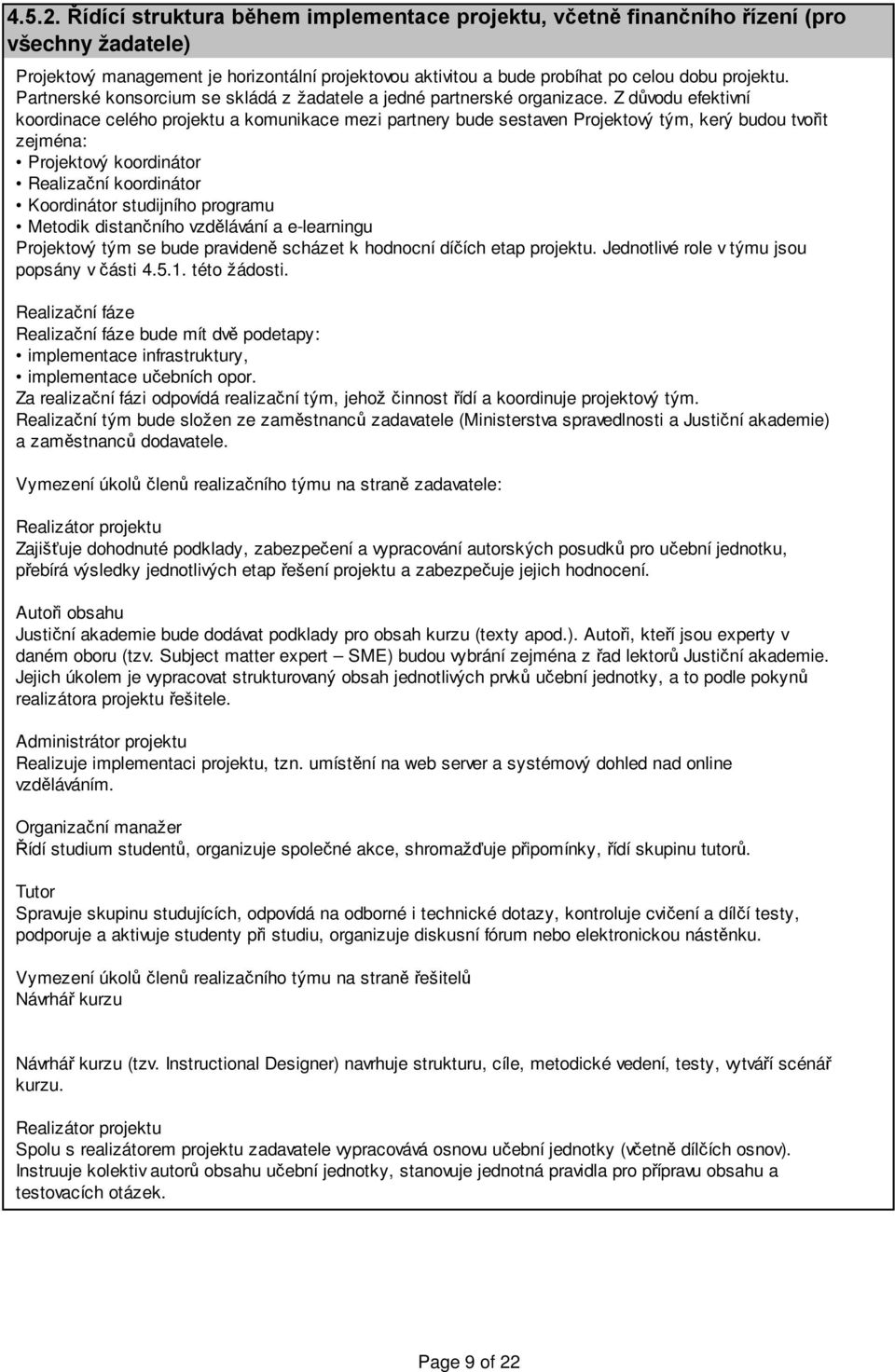 Z důvodu efektivní koordinace celého projektu a komunikace mezi partnery bude sestaven Projektový tým, kerý budou tvořit zejména: Projektový koordinátor Realizační koordinátor Koordinátor studijního