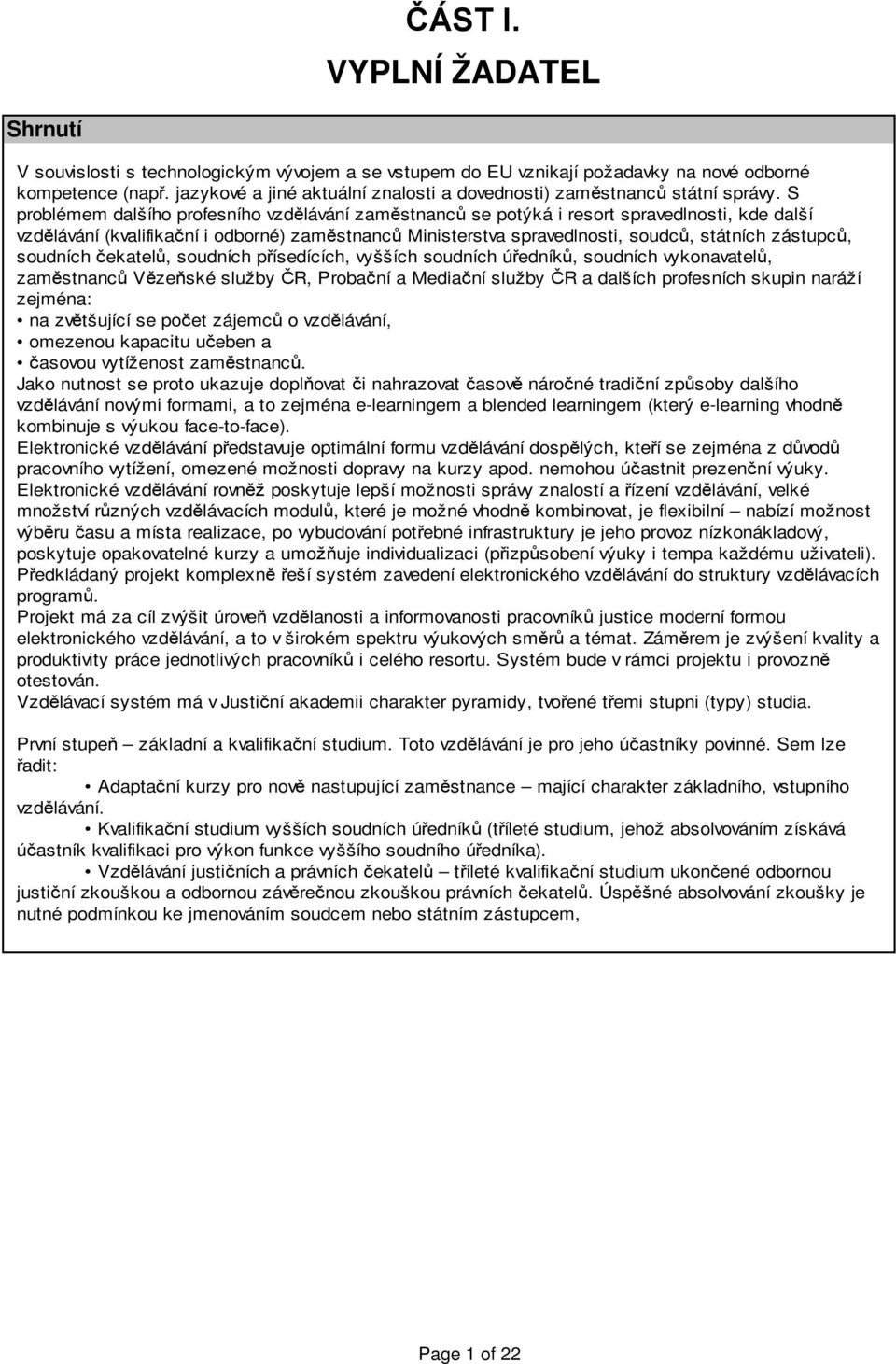 S problémem dalšího profesního vzdělávání zaměstnanců se potýká i resort spravedlnosti, kde další vzdělávání (kvalifikační i odborné) zaměstnanců Ministerstva spravedlnosti, soudců, státních