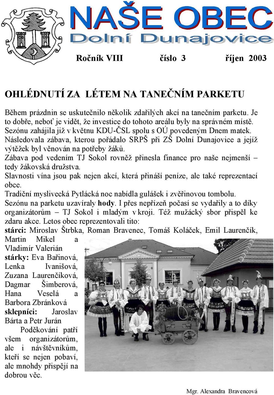 Následovala zábava, kterou pořádalo SRPŠ při ZŠ Dolní Dunajovice a jejíž výtěžek byl věnován na potřeby žáků.