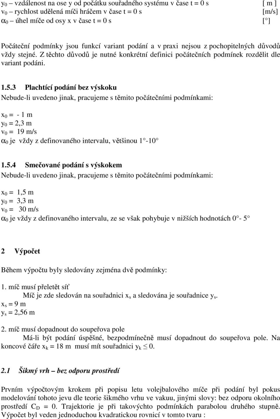 Plachtící podání bez výskoku Nebude-li uvedeno jinak, pracujeme s těmito počátečními podmínkami: x = - m y =, m v = 9 m/s α je vždy z definovaného intervalu, většinou -.5.