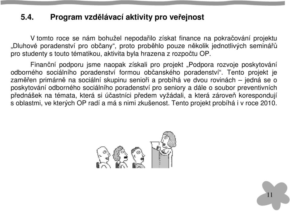 Finanční podporu jsme naopak získali pro projekt Podpora rozvoje poskytování odborného sociálního poradenství formou občanského poradenství.