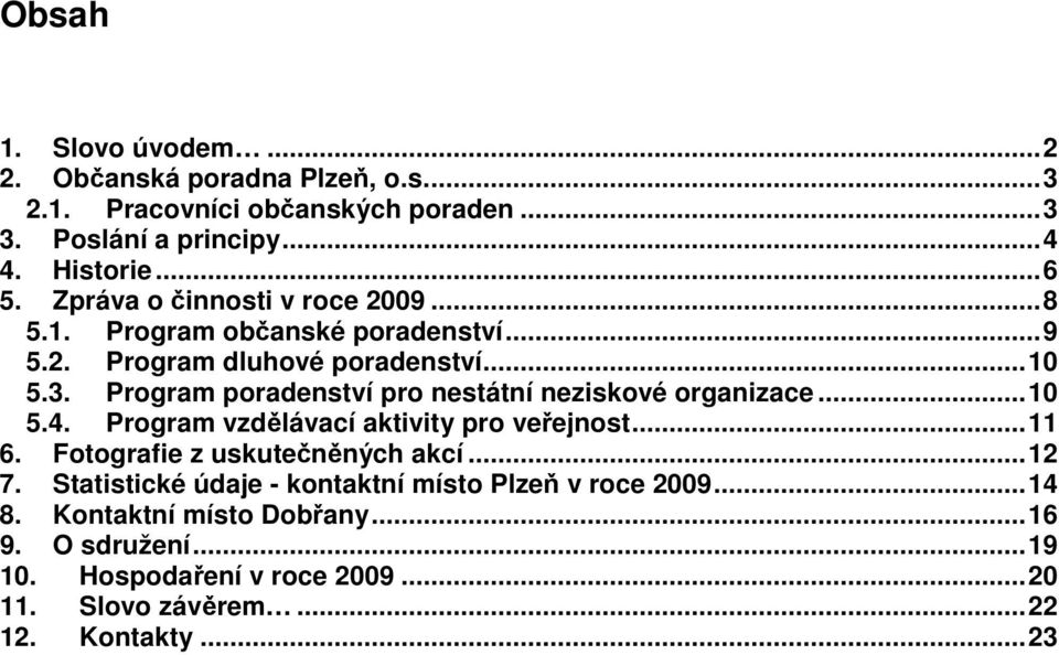 Program poradenství pro nestátní neziskové organizace...10 5.4. Program vzdělávací aktivity pro veřejnost...11 6. Fotografie z uskutečněných akcí.