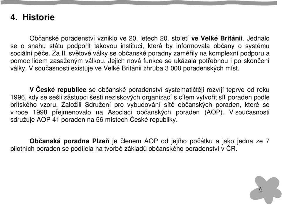 V současnosti existuje ve Velké Británii zhruba 3 000 poradenských míst.