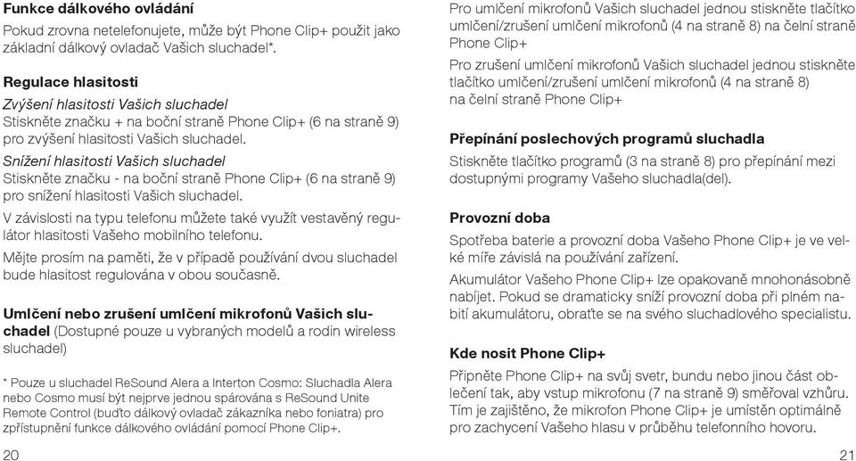 Snížení hlasitosti Vašich sluchadel Stiskněte značku - na boční straně Phone Clip+ (6 na straně 9) pro snížení hlasitosti Vašich sluchadel.