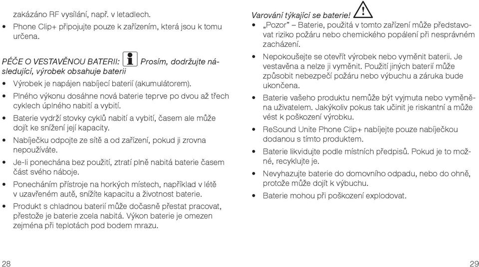 Plného výkonu dosáhne nová baterie teprve po dvou až třech cyklech úplného nabití a vybití. Baterie vydrží stovky cyklů nabití a vybití, časem ale může dojít ke snížení její kapacity.