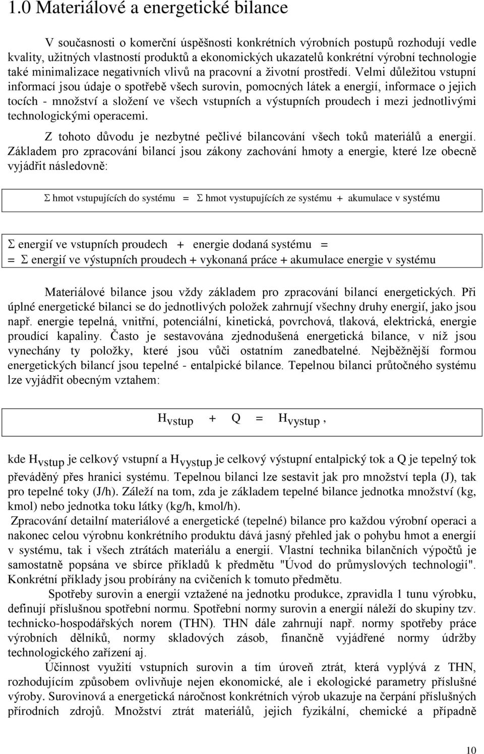 Velmi důležitou vstupní informací jsou údaje o spotřebě všech surovin, pomocných látek a energií, informace o jejich tocích - množství a složení ve všech vstupních a výstupních proudech i mezi