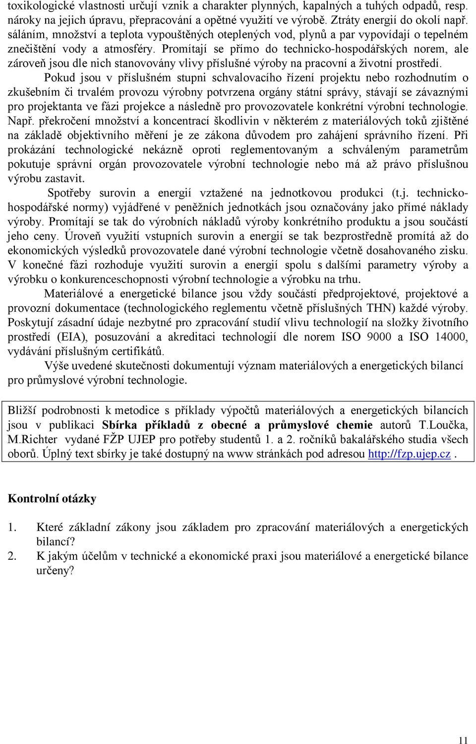 Promítají se přímo do technicko-hospodářských norem, ale zároveň jsou dle nich stanovovány vlivy příslušné výroby na pracovní a životní prostředí.