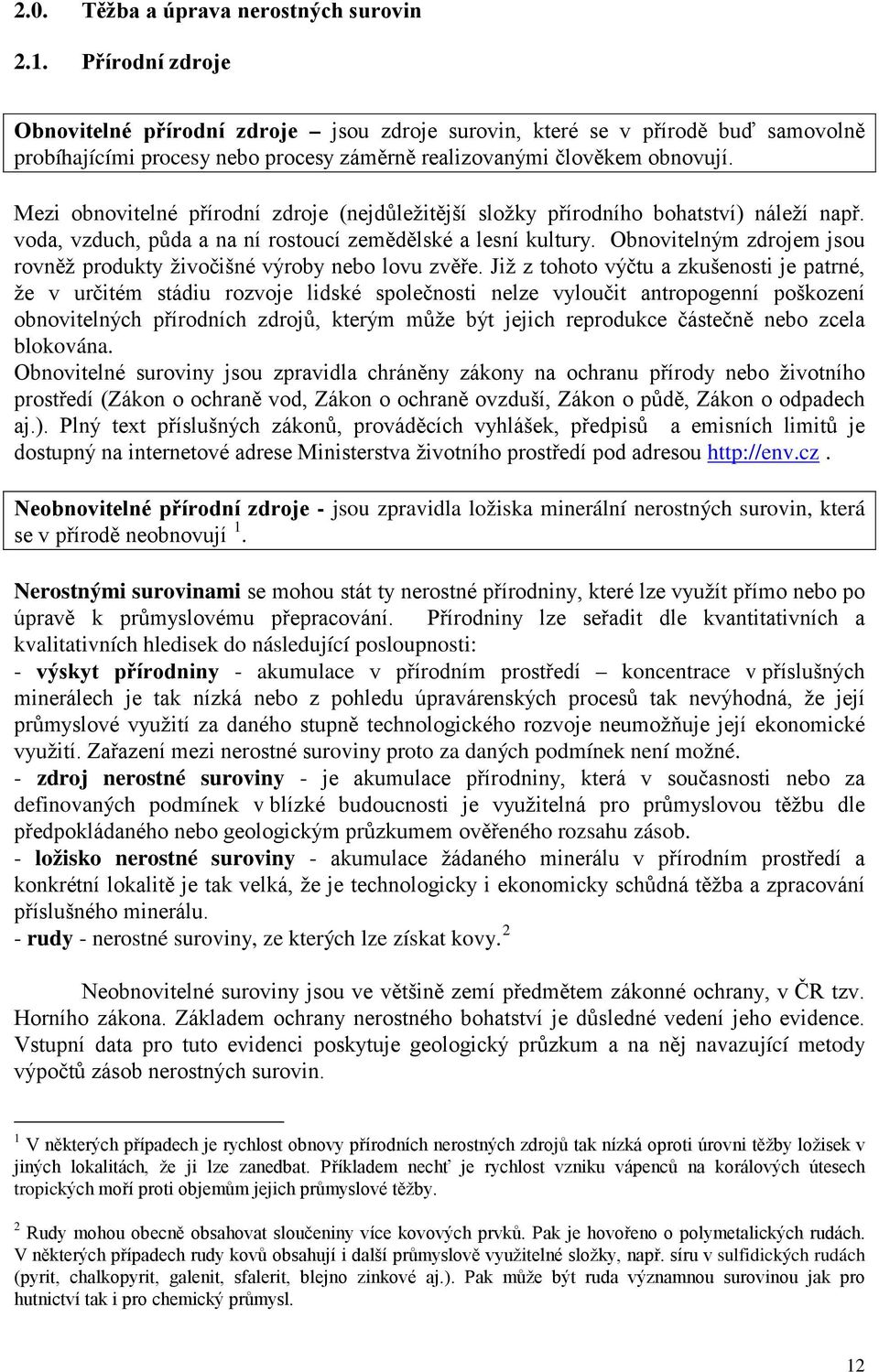 Mezi obnovitelné přírodní zdroje (nejdůležitější složky přírodního bohatství) náleží např. voda, vzduch, půda a na ní rostoucí zemědělské a lesní kultury.
