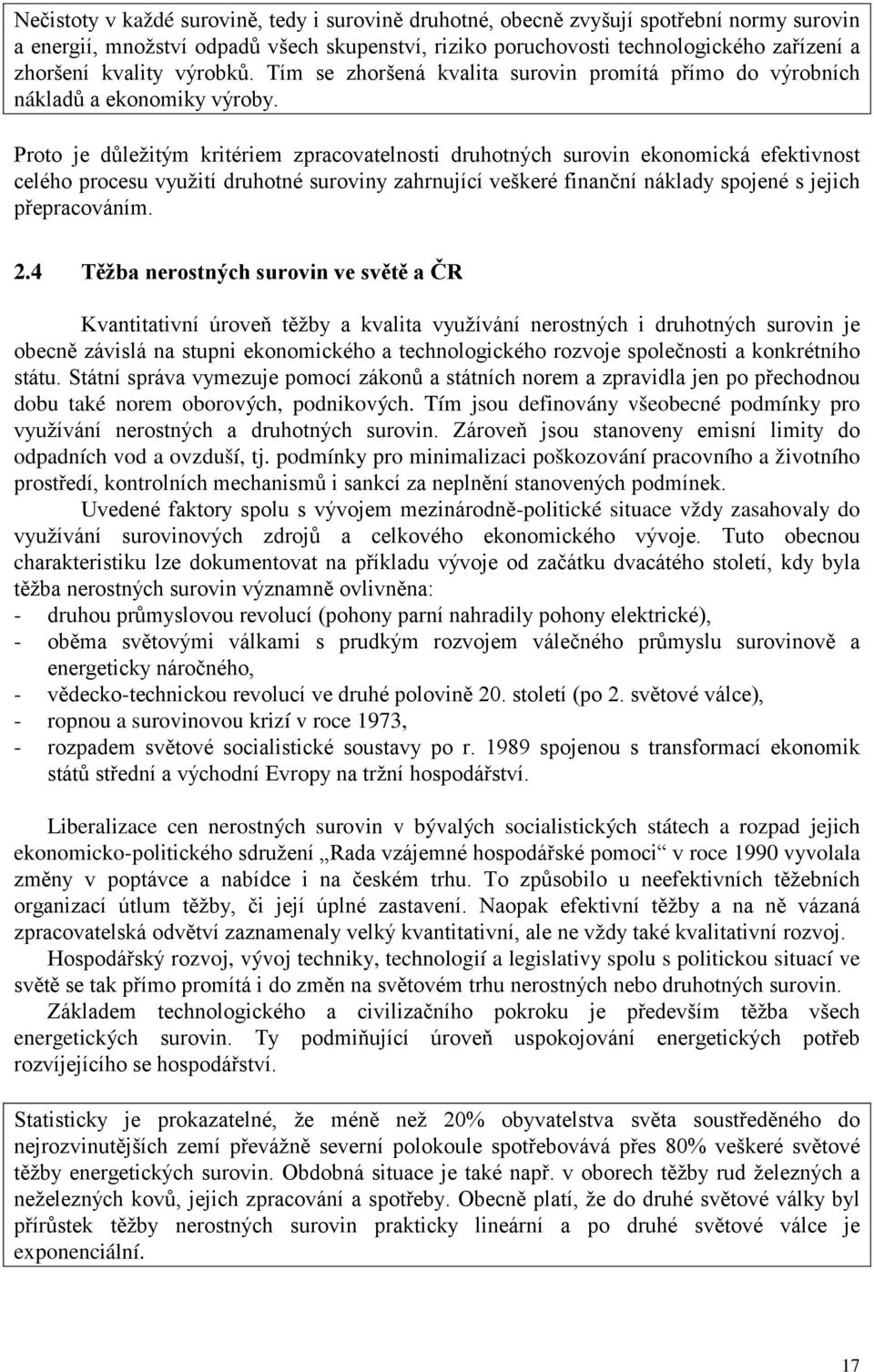 Proto je důležitým kritériem zpracovatelnosti druhotných surovin ekonomická efektivnost celého procesu využití druhotné suroviny zahrnující veškeré finanční náklady spojené s jejich přepracováním. 2.