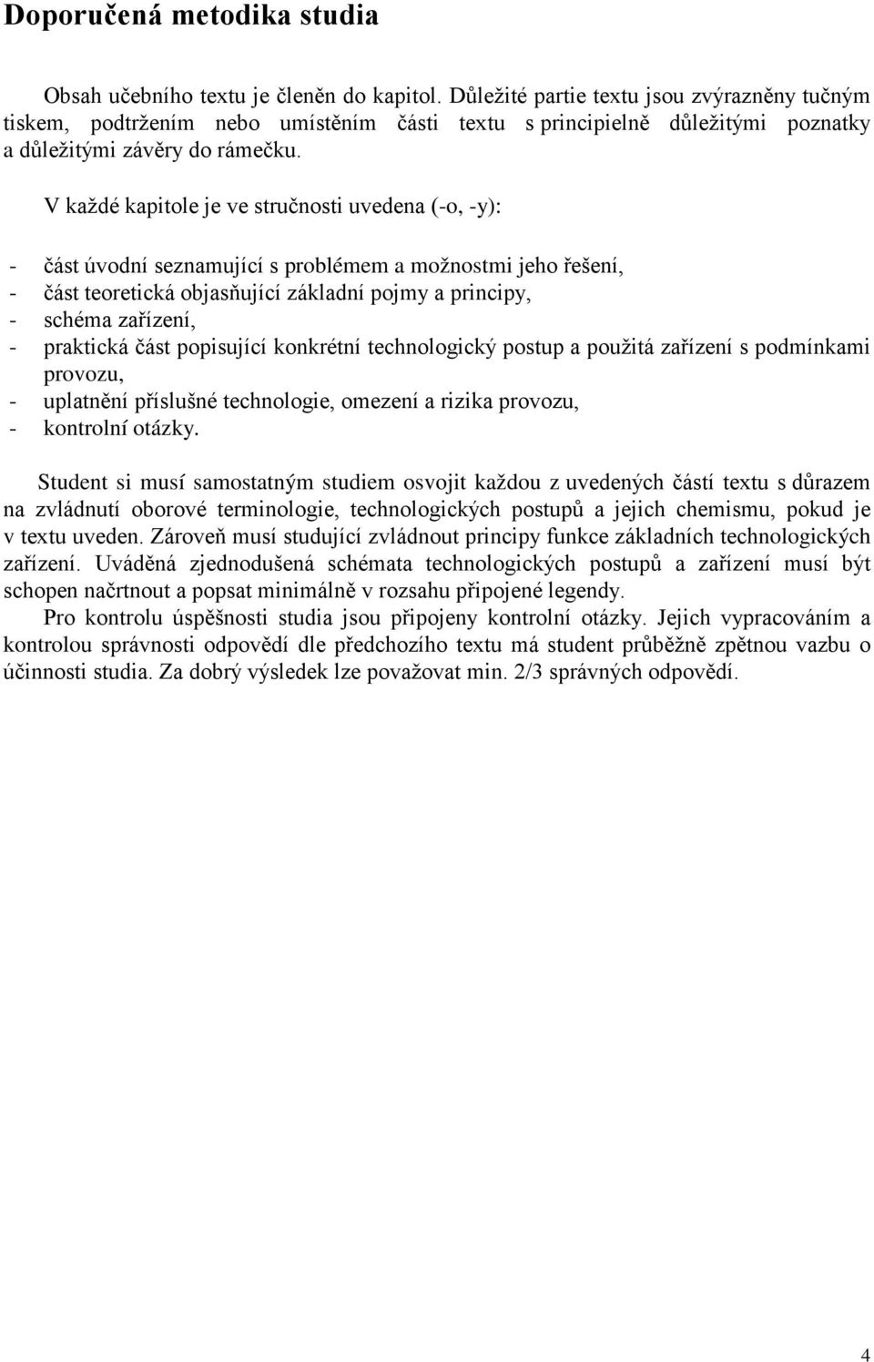 V každé kapitole je ve stručnosti uvedena (-o, -y): - část úvodní seznamující s problémem a možnostmi jeho řešení, - část teoretická objasňující základní pojmy a principy, - schéma zařízení, -