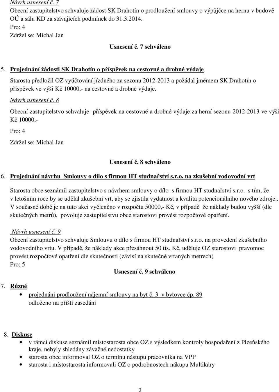 Projednání žádosti SK Drahotín o příspěvek na cestovné a drobné výdaje Starosta předložil OZ vyúčtování jízdného za sezonu 2012-2013 a požádal jmémem SK Drahotín o příspěvek ve výši Kč 10000,- na