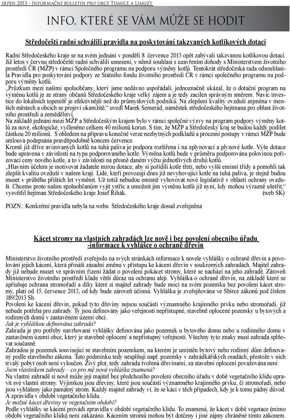 Již letos v červnu středočeští radní schválili usnesení, v němž souhlasí s uzavřením dohody s Ministerstvem životního prostředí ČR (MŽP) v rámci Společného programu na podporu výměny kotlů.