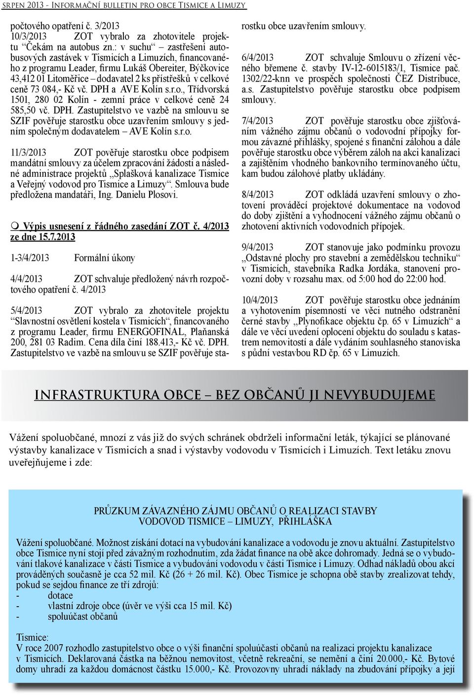 084,- Kč vč. DPH a AVE Kolín s.r.o., Třídvorská 1501, 280 02 Kolín - zemní práce v celkové ceně 24 585,50 vč. DPH. Zastupitelstvo ve vazbě na smlouvu se SZIF pověřuje starostku obce uzavřením smlouvy s jedním společným dodavatelem AVE Kolín s.