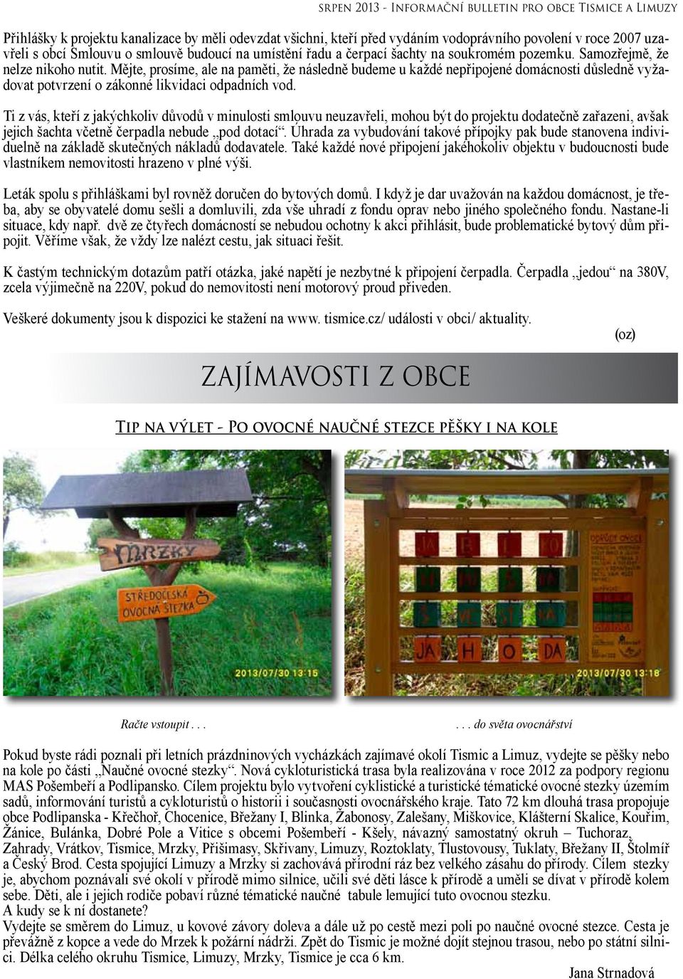 Ti z vás, kteří z jakýchkoliv důvodů v minulosti smlouvu neuzavřeli, mohou být do projektu dodatečně zařazeni, avšak jejich šachta včetně čerpadla nebude pod dotací.