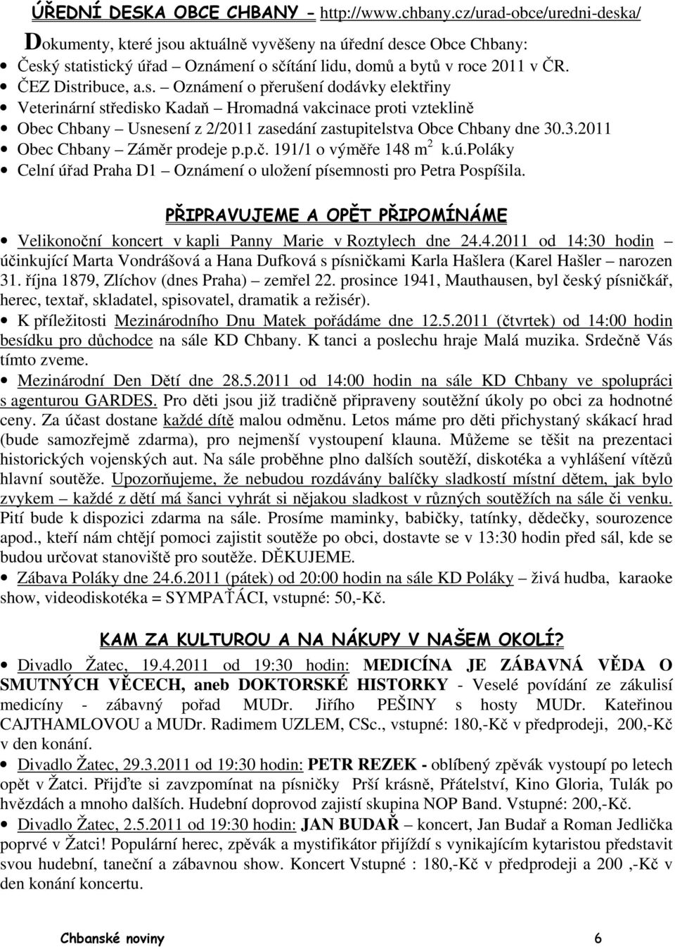 3.2011 Obec Chbany Záměr prodeje p.p.č. 191/1 o výměře 148 m 2 k.ú.poláky Celní úřad Praha D1 Oznámení o uložení písemnosti pro Petra Pospíšila.