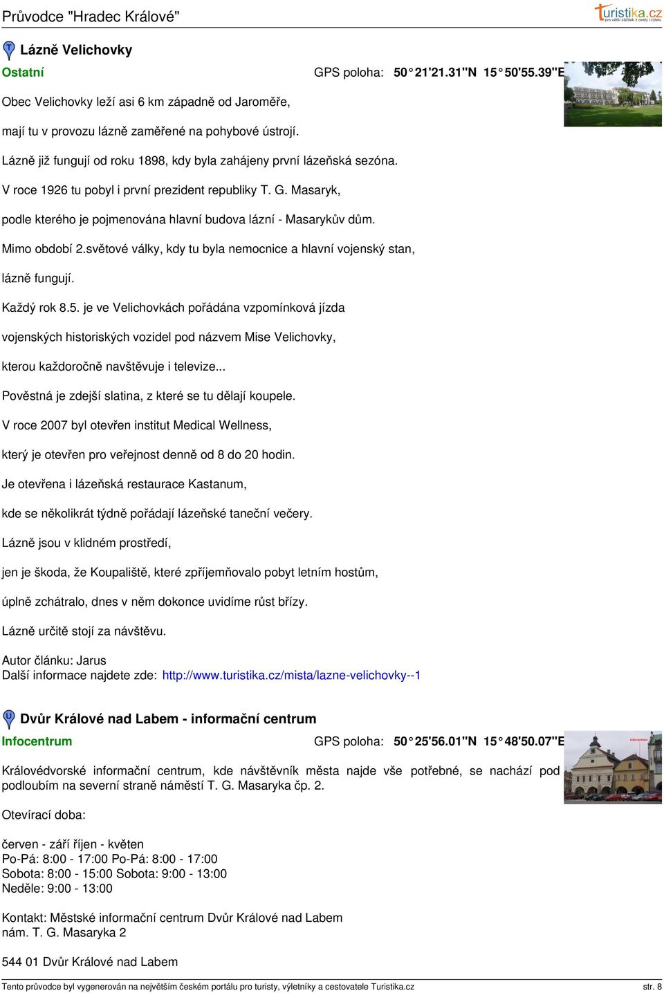 Masaryk, podle kterého je pojmenována hlavní budova lázní - Masarykův dům. Mimo období 2.světové války, kdy tu byla nemocnice a hlavní vojenský stan, lázně fungují. Každý rok 8.5.