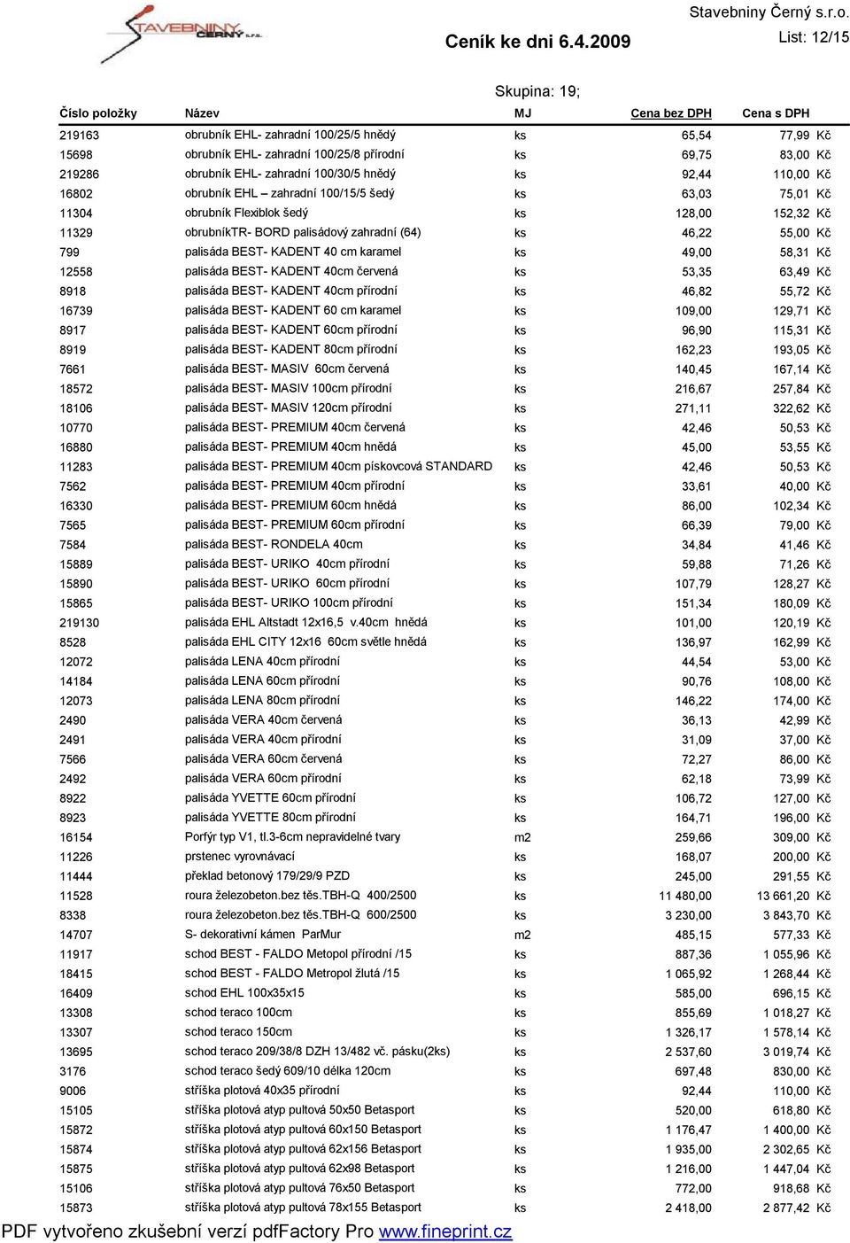 zahradní 100/25/8 přírodní ks 69,75 83,00 obrubník EHL- zahradní 100/30/5 hnědý ks 92,44 110,00 obrubník EHL zahradní 100/15/5 šedý ks 63,03 75,01 obrubník Flexiblok šedý ks 128,00 152,32 obrubníktr-