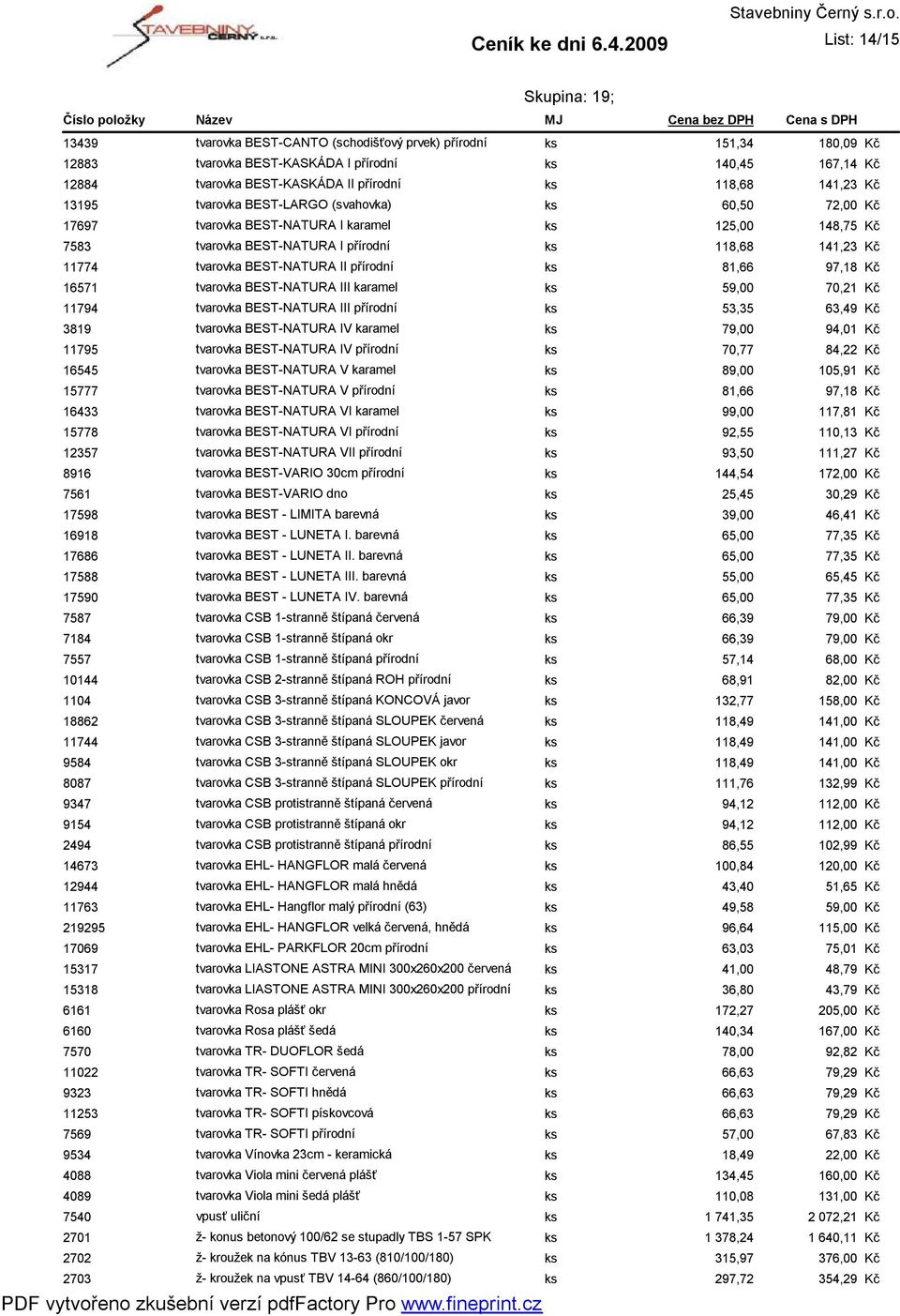 BEST-KASKÁDA I přírodní ks 140,45 167,14 tvarovka BEST-KASKÁDA II přírodní ks 118,68 141,23 tvarovka BEST-LARGO (svahovka) ks 60,50 72,00 tvarovka BEST-NATURA I karamel ks 125,00 148,75 tvarovka