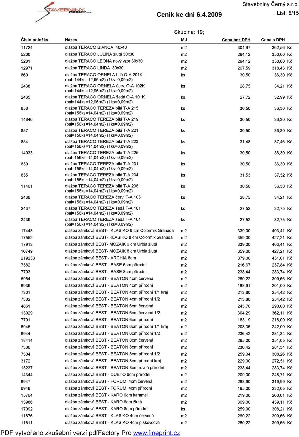 294,12 350,00 dlažba TERACO LINDA 30x30 m2 267,59 318,43 dlažba TERACO ORNELA bílá O-A 201K (pal=144ks=12,96m2) (1ks=0,09m2) dlažba TERACO ORNELA červ.