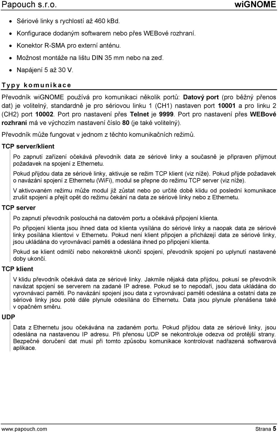 T y p y k o m u n i k a c e Převodník wignome používá pro komunikaci několik portů: Datový port (pro běžný přenos dat) je volitelný, standardně je pro sériovou linku 1 (CH1) nastaven port 10001 a pro