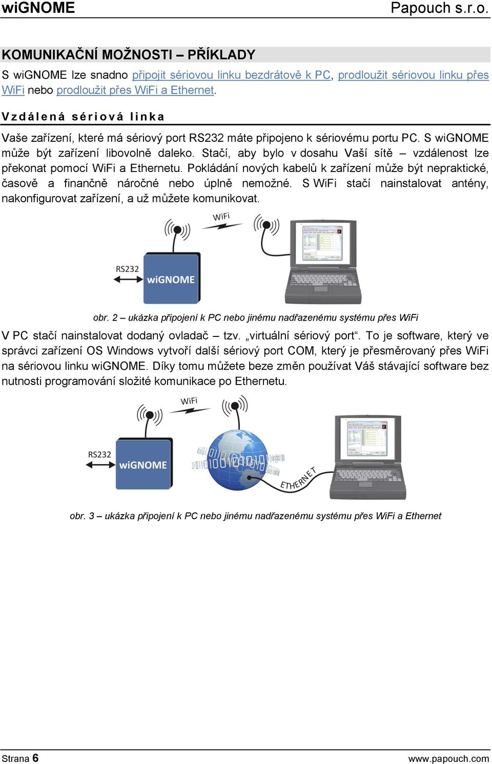 Stačí, aby bylo v dosahu Vaší sítě vzdálenost lze překonat pomocí WiFi a Ethernetu. Pokládání nových kabelů k zařízení může být nepraktické, časově a finančně náročné nebo úplně nemožné.