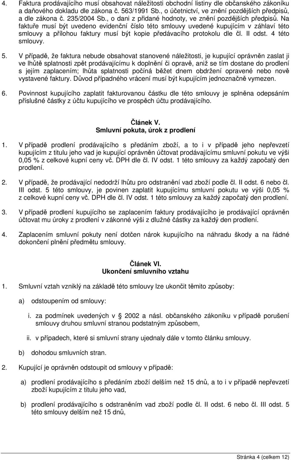 Na faktuře musí být uvedeno evidenční číslo této smlouvy uvedené kupujícím v záhlaví této smlouvy a přílohou faktury musí být kopie předávacího protokolu dle čl. II odst. 4 této smlouvy. 5.