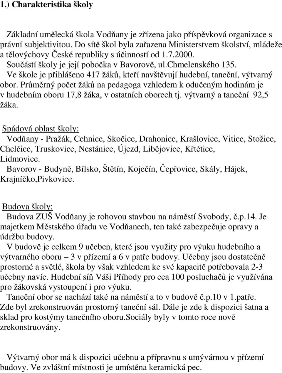 Ve škole je přihlášeno 417 žáků, kteří navštěvují hudební, taneční, výtvarný obor. Průměrný počet žáků na pedagoga vzhledem k odučeným hodinám je v hudebním oboru 17,8 žáka, v ostatních oborech tj.